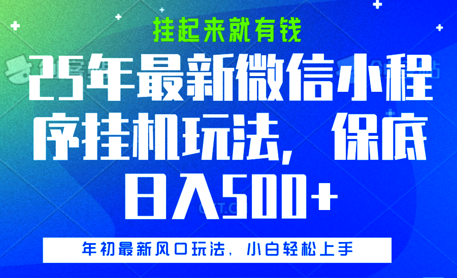 25年最新微信小程序挂机玩法，挂起来就有钱，保底日入500+-轻创网