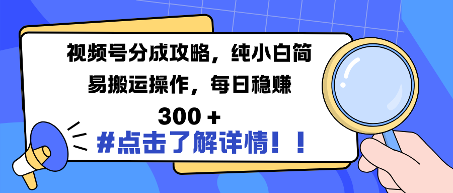 视频号分成攻略，纯小白简易搬运操作，每日稳赚 300 +-轻创网