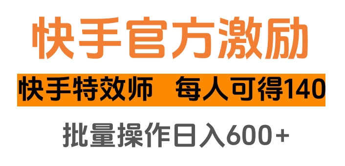 快手官方激励快手特效师，每人可得140，批量操作日入600+-轻创网