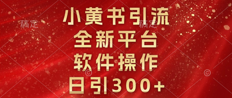 小黄书引流，全新平台，软件操作，日引300+-轻创网