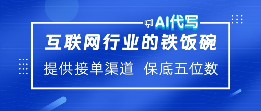 互联网行业的铁饭碗  AI代写 提供接单渠道 保底五位数-轻创网