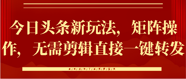 今日头条新玩法，矩阵操作，无需剪辑直接一键转发-轻创网