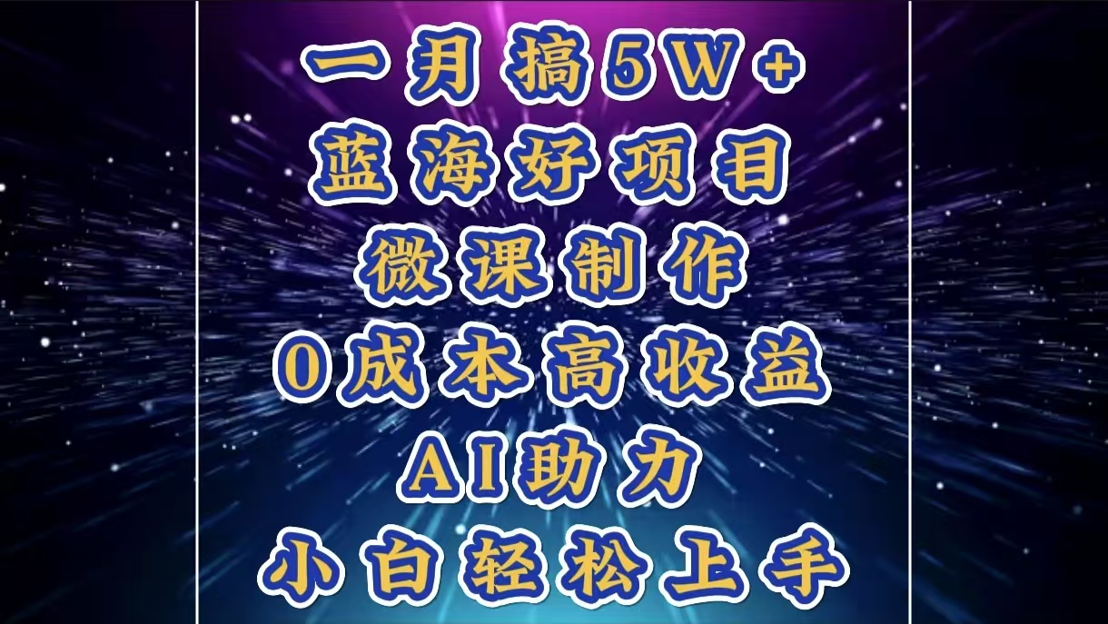 1月搞了5W+的蓝海好项目，微课制作，0成本高收益，AI助力，小白轻松上手-轻创网