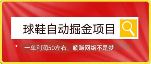 球鞋自动掘金项目，0投资，每单利润50 躺赚变现不是梦-轻创网