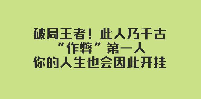 某付费文章：破局王者！此人乃千古“作弊”第一人，你的人生也会因此开挂-轻创网