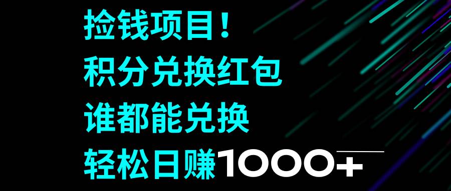 捡钱项目！积分兑换红包，谁都能兑换，轻松日赚1000-轻创网