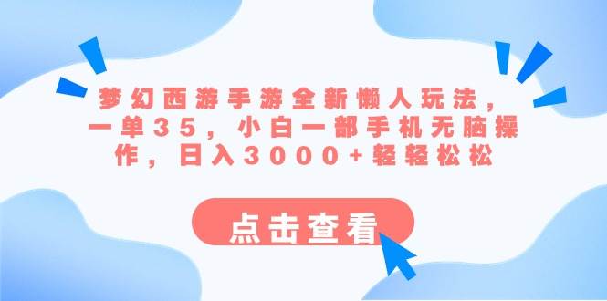 梦幻西游手游全新懒人玩法 一单35 小白一部手机无脑操作 日入3000+轻轻松松-轻创网