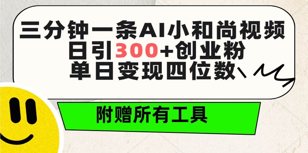 三分钟一条AI小和尚视频 ，日引300+创业粉。单日变现四位数 ，附赠全套工具-轻创网