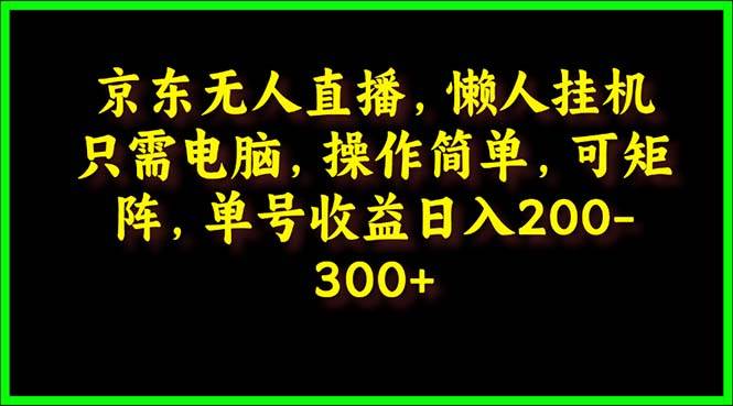 京东无人直播，电脑挂机，操作简单，懒人专属，可矩阵操作 单号日入200-300-轻创网