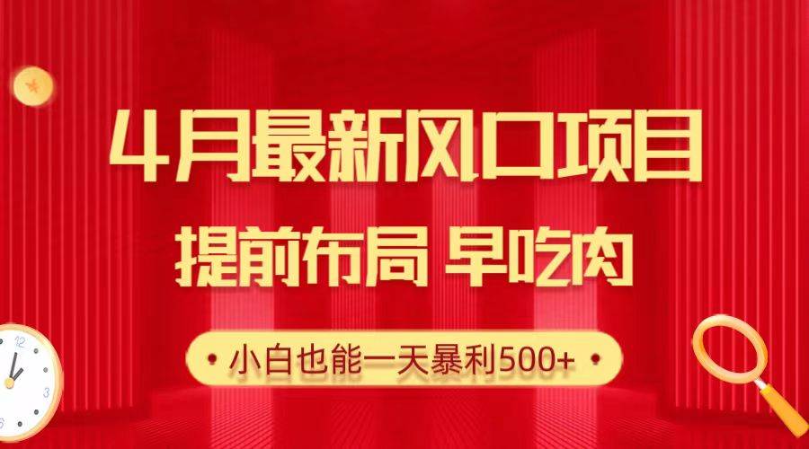 28.4月最新风口项目，提前布局早吃肉，小白也能一天暴利500+-轻创网