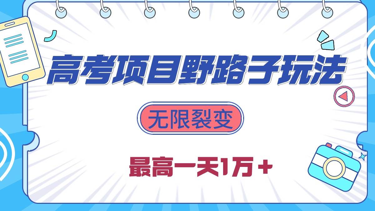 2024高考项目野路子玩法，无限裂变，最高一天1W＋！-轻创网