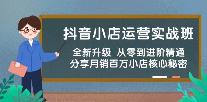 抖音小店运营实战班，全新升级 从零到进阶精通 分享月销百万小店核心秘密-轻创网