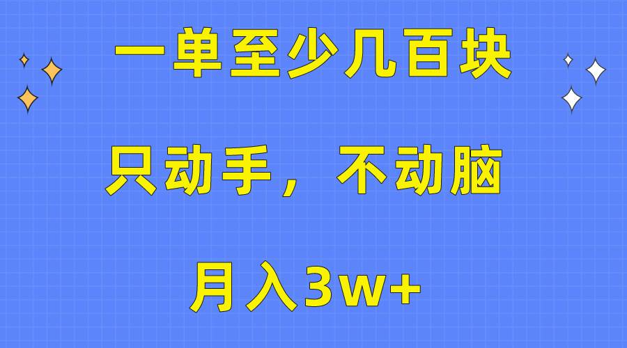 一单至少几百块，只动手不动脑，月入3w+。看完就能上手，保姆级教程-轻创网