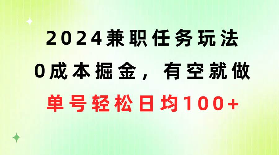 2024兼职任务玩法 0成本掘金，有空就做 单号轻松日均100+-轻创网