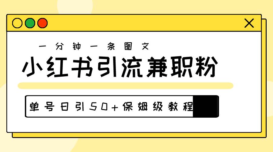 爆粉秘籍！30s一个作品，小红书图文引流高质量兼职粉，单号日引50+-轻创网