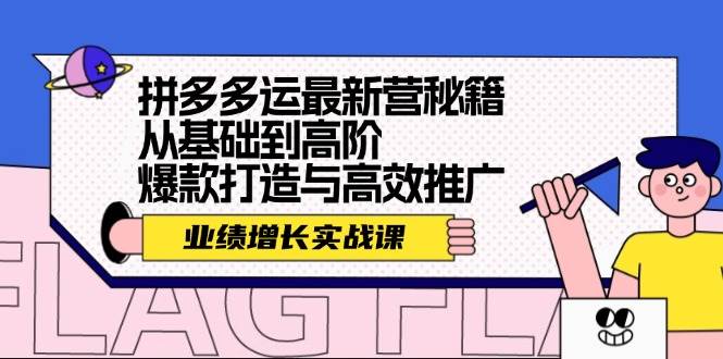 拼多多运最新营秘籍：业绩 增长实战课，从基础到高阶，爆款打造与高效推广-轻创网